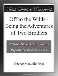 Off to the Wilds Being the Adventures of Two Brothers